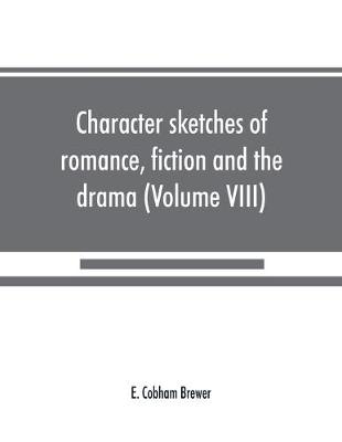 Character sketches of romance, fiction and the drama (Volume VIII) (Paperback)