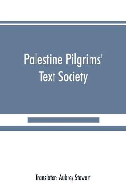 Palestine Pilgrims' Text Society: Itinerary from Bordeaux to Jerusalem, The Bordeaux Pilgrim (333 A.D.) (Paperback)