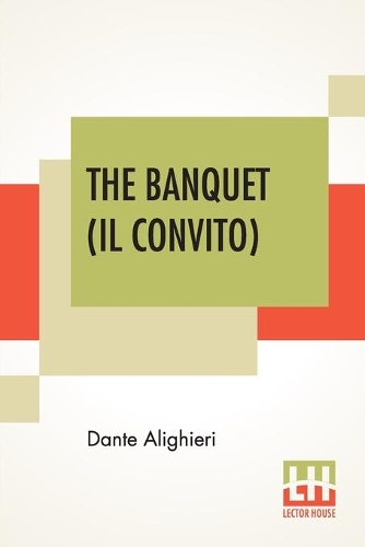 The Banquet (Il Convito): Translated By Elizabeth Price Sayer With An Introduction By Henry Morely (Paperback)