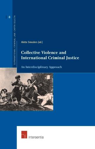 Collective Violence and International Criminal Justice: An Interdisciplinary Approach - Supranational Criminal Law 8 (Paperback)