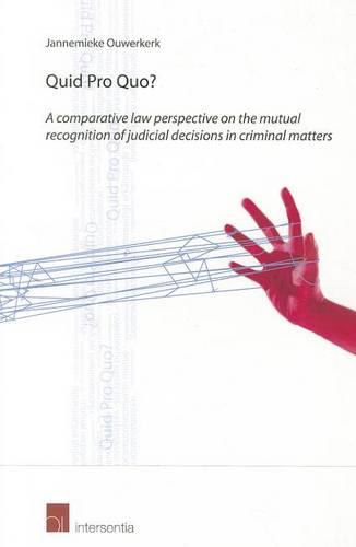 Quid Pro Quo?: A Comparative Law Perspective on the Mutual Recognition of Judicial Decisions in Criminal Matters (Paperback)