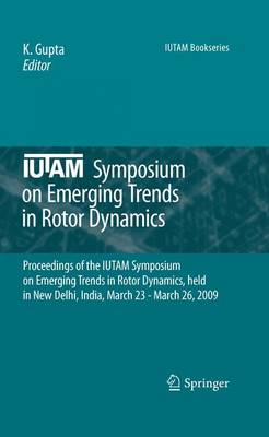 IUTAM Symposium on Emerging Trends in Rotor Dynamics: Proceedings of the IUTAM Symposium on Emerging Trends in Rotor Dynamics, held in New Delhi, India, March 23 - March 26, 2009 - IUTAM Bookseries 25 (Hardback)