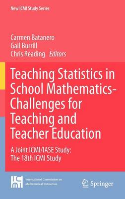 Teaching Statistics in School Mathematics-Challenges for Teaching and Teacher Education: A Joint ICMI/IASE Study: The 18th ICMI Study - New ICMI Study Series 14 (Hardback)