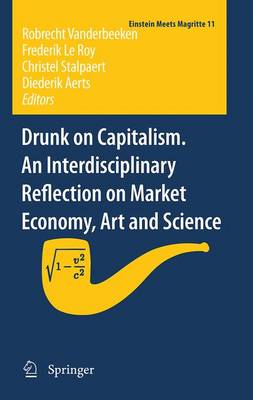 Drunk on Capitalism. An Interdisciplinary Reflection on Market Economy, Art and Science - Einstein Meets Magritte: An Interdisciplinary Reflection on Science, Nature, Art, Human Action and Society 11 (Hardback)