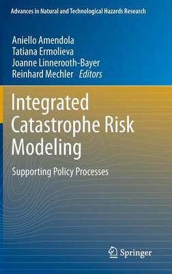 Integrated Catastrophe Risk Modeling: Supporting Policy Processes - Advances in Natural and Technological Hazards Research 32 (Hardback)