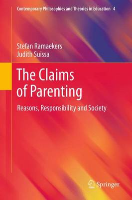 The Claims of Parenting: Reasons, Responsibility and Society - Contemporary Philosophies and Theories in Education 4 (Hardback)