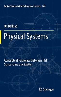 Physical Systems: Conceptual Pathways between Flat Space-time and Matter - Boston Studies in the Philosophy and History of Science 264 (Hardback)