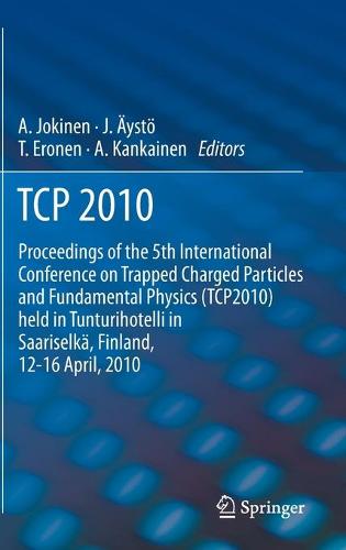 TCP 2010: Proceedings of the 5th International Conference on Trapped Charged Particles and Fundamental Physics (TCP2010) held in Tunturihotelli in Saariselka, Finland, April 12-16, 2010 (Hardback)