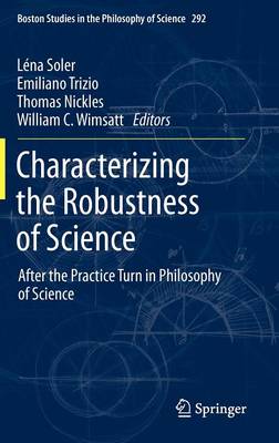 Characterizing the Robustness of Science: After the Practice Turn in Philosophy of Science - Boston Studies in the Philosophy and History of Science 292 (Hardback)
