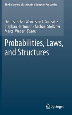 Probabilities, Laws, and Structures - The Philosophy of Science in a European Perspective 3 (Hardback)