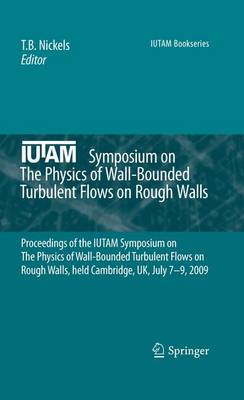 IUTAM Symposium on The Physics of Wall-Bounded Turbulent Flows on Rough Walls: Proceedings of the IUTAM Symposium on The Physics of Wall-Bounded Turbulent Flows on Rough Walls, held Cambridge, UK, July 7-9, 2009 - IUTAM Bookseries 22 (Paperback)