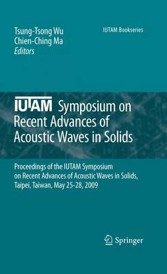 IUTAM Symposium on Recent Advances of Acoustic Waves in Solids: Proceedings of the IUTAM Symposium on Recent Advances of Acoustic Waves in Solids, Taipei, Taiwan, May 25-28, 2009 - IUTAM Bookseries 26 (Paperback)