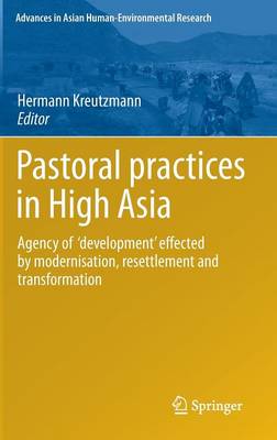 Pastoral practices in High Asia: Agency of 'development' effected by modernisation, resettlement and transformation - Advances in Asian Human-Environmental Research (Hardback)