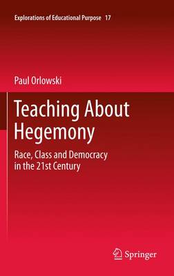 Teaching About Hegemony: Race, Class and Democracy in the 21st Century - Explorations of Educational Purpose 17 (Paperback)