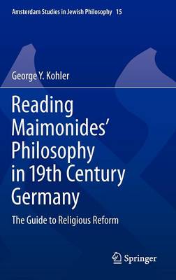 Reading Maimonides' Philosophy in 19th Century Germany: The Guide to Religious Reform - Amsterdam Studies in Jewish Philosophy 15 (Hardback)