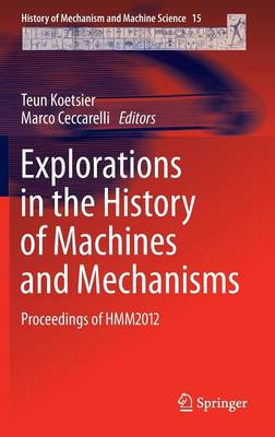 Explorations in the History of Machines and Mechanisms: Proceedings of HMM2012 - History of Mechanism and Machine Science 15 (Hardback)
