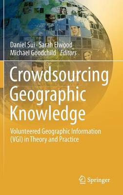 Crowdsourcing Geographic Knowledge: Volunteered Geographic Information (VGI) in Theory and Practice (Hardback)