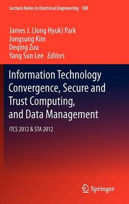 Information Technology Convergence, Secure and Trust Computing, and Data Management: ITCS 2012 & STA 2012 - Lecture Notes in Electrical Engineering 180 (Hardback)
