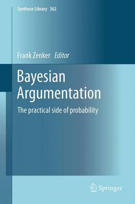 Bayesian Argumentation: The practical side of probability - Synthese Library 362 (Hardback)
