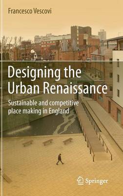 Designing the Urban Renaissance: Sustainable and competitive place making in England (Hardback)