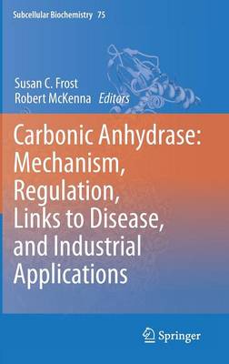 Carbonic Anhydrase: Mechanism, Regulation, Links to Disease, and Industrial Applications - Subcellular Biochemistry 75 (Hardback)
