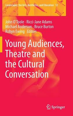 Young Audiences, Theatre and the Cultural Conversation - Landscapes: the Arts, Aesthetics, and Education 12 (Hardback)