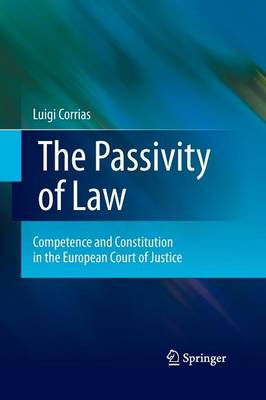 The Passivity of Law: Competence and Constitution in the European Court of Justice (Paperback)