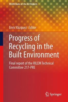 Progress of Recycling in the Built Environment: Final report of the RILEM Technical Committee 217-PRE - RILEM State-of-the-Art Reports 8 (Paperback)