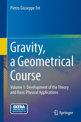 Gravity, a Geometrical Course: Gravity, a Geometrical Course Development of the Theory and Basic Physical Applications Volume 1 (Paperback)
