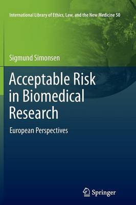 Acceptable Risk in Biomedical Research: European Perspectives - International Library of Ethics, Law, and the New Medicine 50 (Paperback)