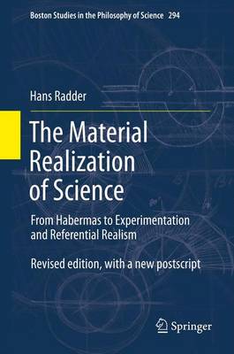 The Material Realization of Science: From Habermas to Experimentation and Referential Realism - Boston Studies in the Philosophy and History of Science 294 (Paperback)