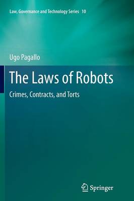 The Laws of Robots: Crimes, Contracts, and Torts - Law, Governance and Technology Series 10 (Paperback)