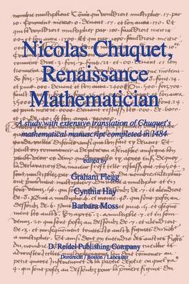 Nicolas Chuquet, Renaissance Mathematician: A study with extensive translation of Chuquet's mathematical manuscript completed in 1484 (Paperback)
