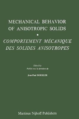 Mechanical Behavior of Anisotropic Solids / Comportment Mechanique des Solides Anisotropes: Proceedings of the Euromech Colloquium 115 Villard-de-Lans, June 19-22, 1979 / Colloque Euromech 115 Villard-de-Lans, 19-22 juin 1979 (Paperback)