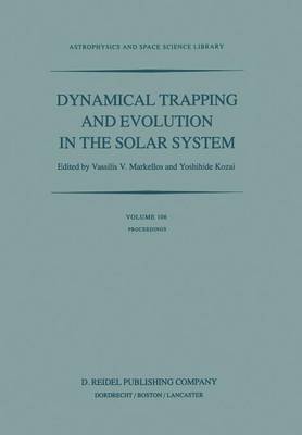 Dynamical Trapping and Evolution in the Solar System: Proceedings of the 74th Colloquium of the International Astronomical Union Held in Gerakini, Chalkidiki, Greece, 30 August - 2 September, 1982 - Astrophysics and Space Science Library 106 (Paperback)