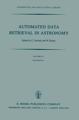 Automated Data Retrieval in Astronomy: Proceedings of the 64th Colloquium of the International Astronomical Union held in Strasbourg, France, July 7-10, 1981 - Astrophysics and Space Science Library 97 (Paperback)