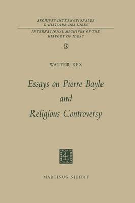 Essays on Pierre Bayle and Religious Controversy - International Archives of the History of Ideas / Archives Internationales d'Histoire des Idees 8 (Paperback)