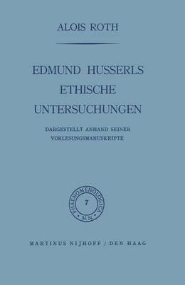 Edmund Husserls ethische Untersuchungen: Dargestellt Anhand Seiner Vorlesungmanuskripte - Phaenomenologica 7 (Paperback)