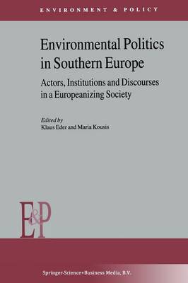Environmental Politics in Southern Europe: Actors, Institutions and Discourses in a Europeanizing Society - Environment & Policy 29 (Paperback)