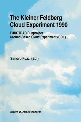 The Kleiner Feldberg Cloud Experiment 1990: EUROTRAC Subproject Ground-Based Cloud Experiment (GCE) (Paperback)