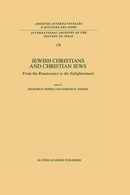 Jewish Christians and Christian Jews: From the Renaissance to the Enlightenment - International Archives of the History of Ideas / Archives Internationales d'Histoire des Idees 138 (Paperback)