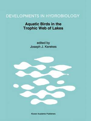 Aquatic Birds in the Trophic Web of Lakes: Proceedings of a symposium held in Sackville, New Brunswick, Canada, in August 1991 - Developments in Hydrobiology 96 (Paperback)
