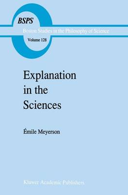 Explanation in the Sciences - Boston Studies in the Philosophy and History of Science 128 (Paperback)
