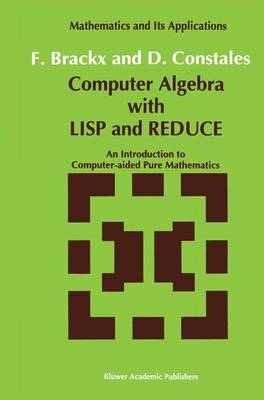 Computer Algebra with LISP and REDUCE: An Introduction to Computer-aided Pure Mathematics - Mathematics and Its Applications 72 (Paperback)