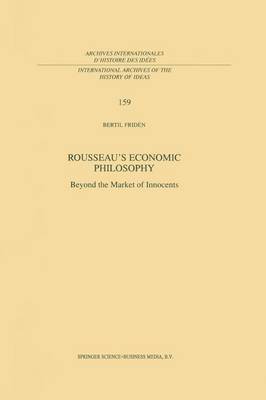 Rousseau's Economic Philosophy: Beyond the Market of Innocents - International Archives of the History of Ideas / Archives Internationales d'Histoire des Idees 159 (Paperback)