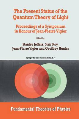 The Present Status of the Quantum Theory of Light: Proceedings of a Symposium in Honour of Jean-Pierre Vigier - Fundamental Theories of Physics 80 (Paperback)