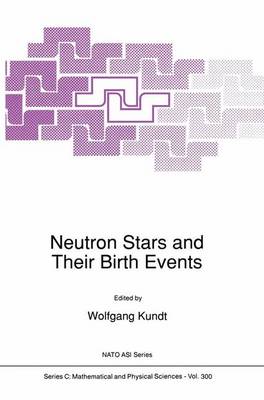 Neutron Stars and Their Birth Events - NATO Science Series C 300 (Paperback)