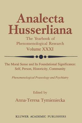 The Moral Sense and its Foundational Significance: Self, Person, Historicity, Community: Phenomenological Praxeology and Psychiatry - Analecta Husserliana 31 (Paperback)