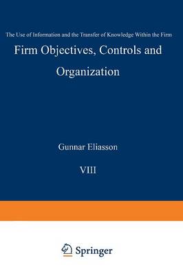 Firm Objectives, Controls and Organization: The Use of Information and the Transfer of Knowledge within the Firm - Economics of Science, Technology and Innovation 8 (Paperback)