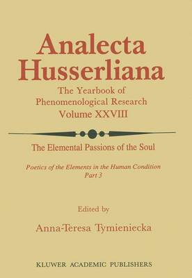 The Elemental Passions of the Soul Poetics of the Elements in the Human Condition: Part 3 - Analecta Husserliana 28 (Paperback)